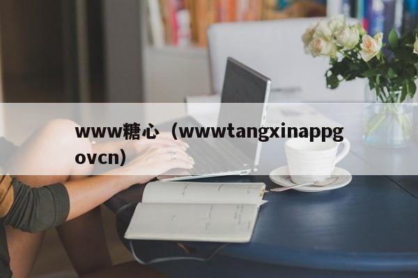 www糖心(wwwtangxinappgovcn)