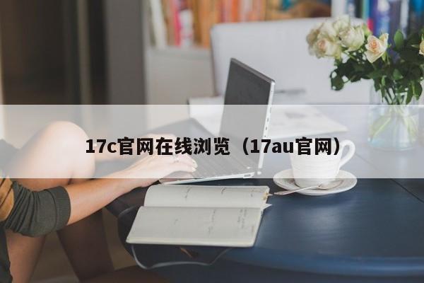 17c官网在线浏览(17au官网)