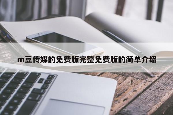 m豆传媒的免费版完整免费版的简单介绍