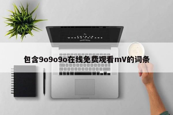 包含9o9o9o在线免费观看mV的词条