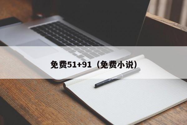 免费51+91(免费小说)