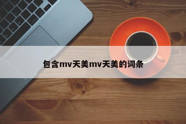 包含mv天美mv天美的词条