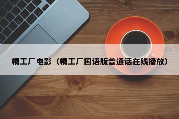 精工厂电影(精工厂国语版普通话在线播放)